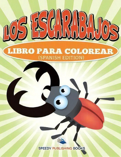 Los Escarabajos Libro Para Colorear (spanish Edition), De Speedy Publishing Llc. Editorial Speedy Kids, Tapa Blanda En Español