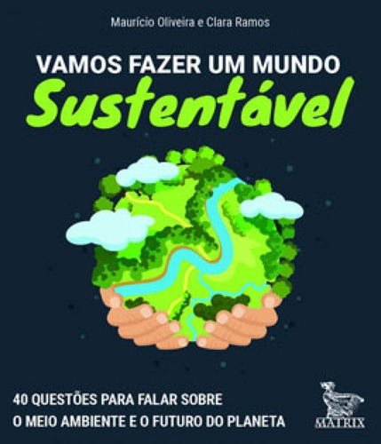 Vamos Fazer Um Mundo Sustentável: 40 Questões Para Falar Sobre O Meio Ambiente E O Futuro Do Planeta, De Ramos, Clara. Editora Matrix, Capa Mole Em Português