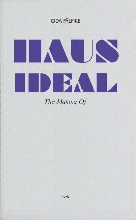 Haus Ideal - The Making Of - Oda Pã¤lmke (hardback)