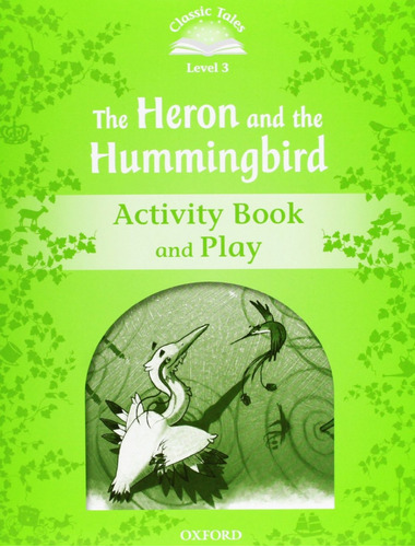  Classic Tales Level 3. The Heron And The Hummingbird: Activ
