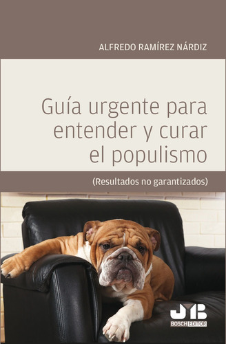 Guía urgente para entender y curar el populismo., de Alfredo Ramírez Nárdiz. Editorial J.M. Bosch Editor, tapa blanda, edición 1 en español, 2017