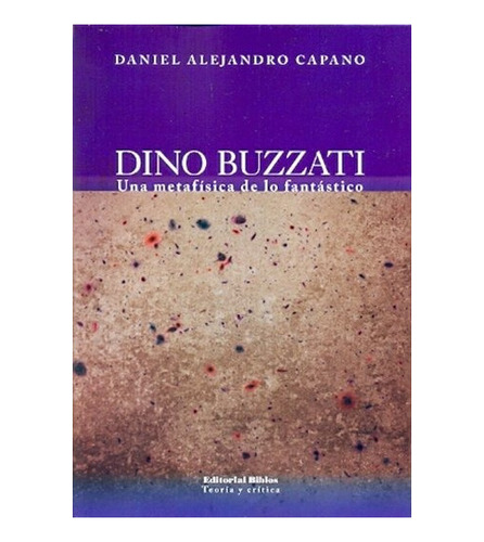 Dino Buzzati. Una Metafisica De Lo Fantastico - Capano, Dani