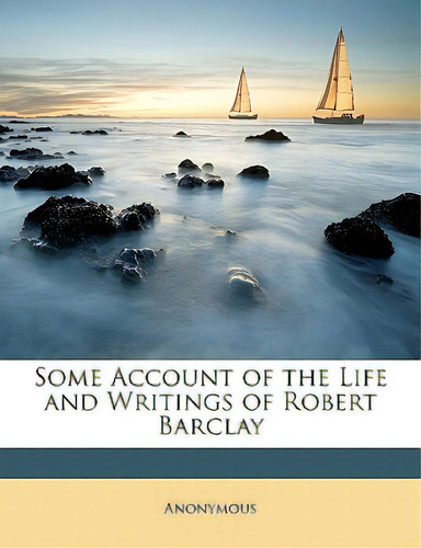 Some Account Of The Life And Writings Of Robert Barclay, De Anonymous. Editorial Nabu Pr, Tapa Blanda En Inglés