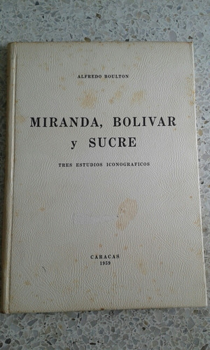 Miranda,  Bolívar Y Sucre / Alfredo Boulton