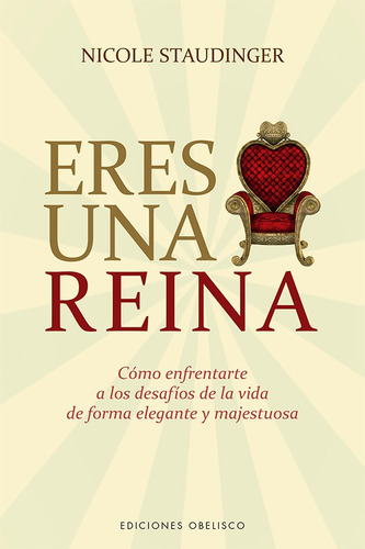 Eres una reina: Cómo enfrentarte a los desafíos de la vida de forma elegante y majestuosa, de Staudinger, Nicole. Editorial Ediciones Obelisco, tapa blanda en español, 2021