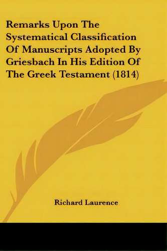 Remarks Upon The Systematical Classification Of Manuscripts Adopted By Griesbach In His Edition O..., De Laurence, Richard. Editorial Kessinger Pub Llc, Tapa Blanda En Inglés