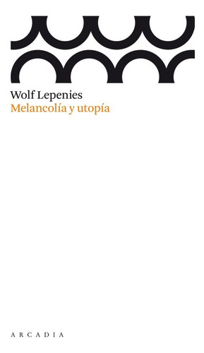 Melancolía Y Utopía - Wolf Lepenies