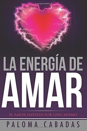 La Energ a de Amar, de Paloma Cabadas. Editorial CreateSpace Independent Publishing Platform, tapa blanda en español, 2017