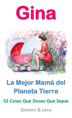 Libro: Gina, La Mejor Mamá Del Planeta: 52 Cosas Que