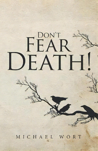 Don't Fear Death!, De Michael Wort. Editorial Balboa Press Au, Tapa Blanda En Inglés