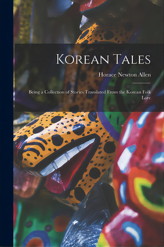 Korean Tales; Being A Collection Of Stories Translated From The Korean Folk Lore, De Allen, Horace Newton 1858-1932. Editorial Legare Street Pr, Tapa Blanda En Inglés