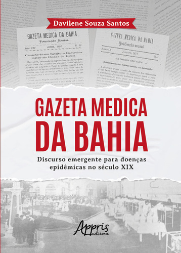 Gazeta Medica Da Bahia: Discurso Emergente Para Doenças Epidemicas No Seculo Xix, De Davilene Souza Santos. Editorial Appris, Capa Mole, Edição 1 Em Português, 2024
