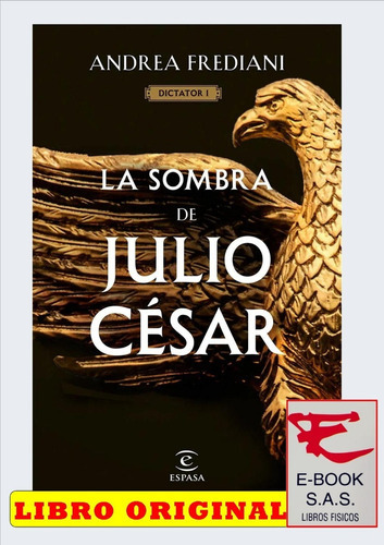 LA SOMBRA DE JULIO CÉSAR (DICTATOR 1), de Andrea Frediani. Editorial Espasa, tapa blanda en español