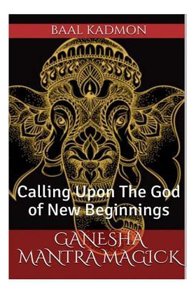Libro Ganesha Mantra Magick : Calling Upon The God Of New...