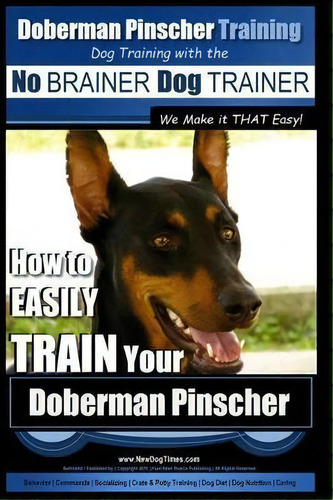 Doberman Pinscher Training - Dog Training With The No Brainer Dog Trainer We Make It That Easy! :..., De Paul Allen Pearce. Editorial Createspace Independent Publishing Platform, Tapa Blanda En Inglés