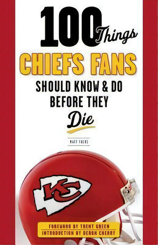 100 Things Chiefs Fans Should Know & Do Before They Die, De Matt Fulks. Editorial Triumph Books En Inglés