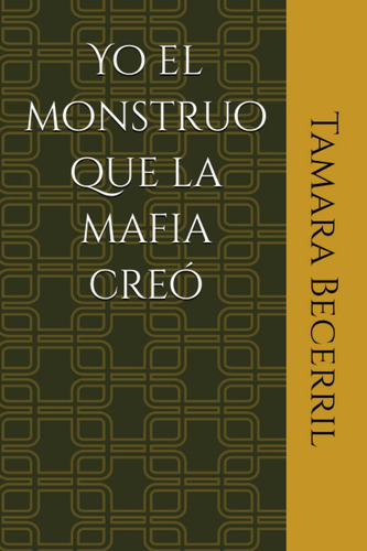 Libro: Yo El Monstruo Que La Mafia Creó (spanish Edition)