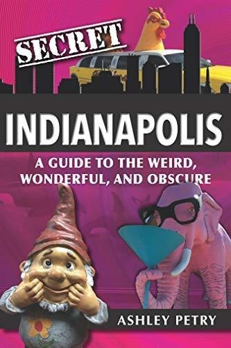 Indianapolis Secreto: Una Guia Para Lo Extrao, Maravillo