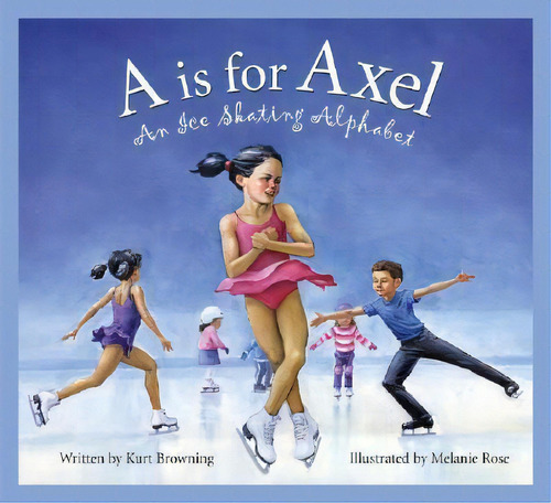 A Is For Axel : An Ice Skating Alphabet, De Kurt Browning. Editorial Cengage Learning, Inc, Tapa Dura En Inglés, 2006
