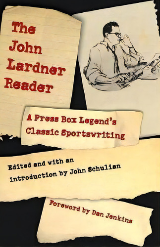 The John Lardner Reader : A Press Box Legend's Classic Sportswriting, De John Lardner. Editorial University Of Nebraska Press, Tapa Blanda En Inglés