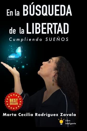 En La Busqueda De La Libertad Cumpliendo Sueños -, De Rodrìguez Zavala, Marta  Cecilia. Editorial Independently Published En Español