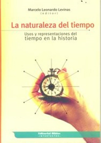 La Naturaleza Del Tiempo Usos Y Reprensentaciones Del Tiempo En La Historia, De Levinas, Marcelo L. (editor). Editorial Biblos, Tapa Blanda, Edición 1 En Español, 2008