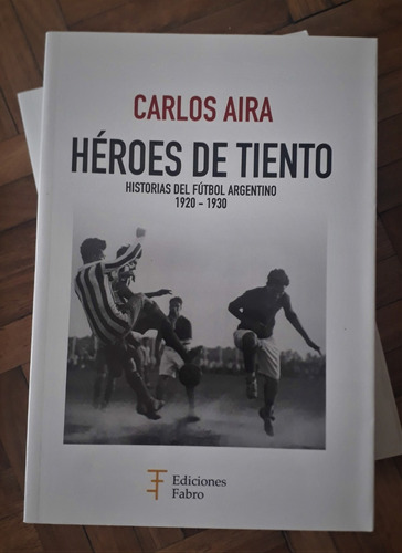 Imagen 1 de 1 de Héroes De Tiento. Historias Del Fútbol Argentino 1920 - 1930