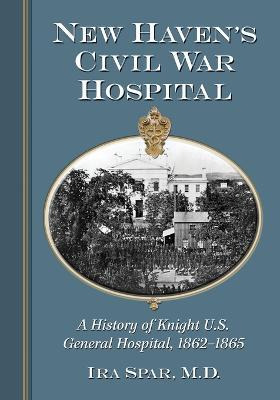 Libro New Haven's Civil War Hospital - Ira Spar