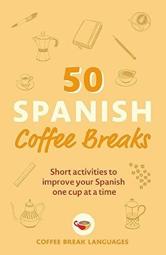 50 Spanish Coffee Breaks: Short Activities To Improve Your S