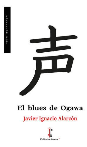 EL BLUES DE OGAWA, de Alarcón, Javier Ignacio. Editorial Nazarí S.L., tapa blanda en español
