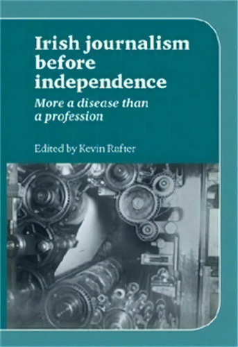 Irish Journalism Before Independence, De Kevin Rafter. Editorial Manchester University Press, Tapa Dura En Inglés