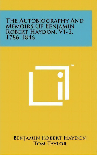 The Autobiography And Memoirs Of Benjamin Robert Haydon, V1-2, 1786-1846, De Benjamin Robert Haydon. Editorial Literary Licensing Llc, Tapa Dura En Inglés