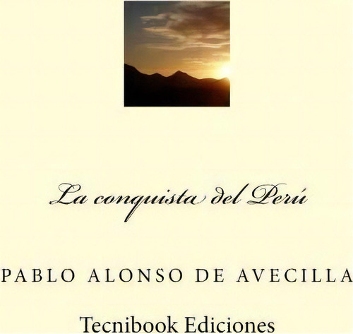 La Conquista Del Per, De Pedro Alonso De Avecilla. Editorial Createspace Independent Publishing Platform, Tapa Blanda En Español