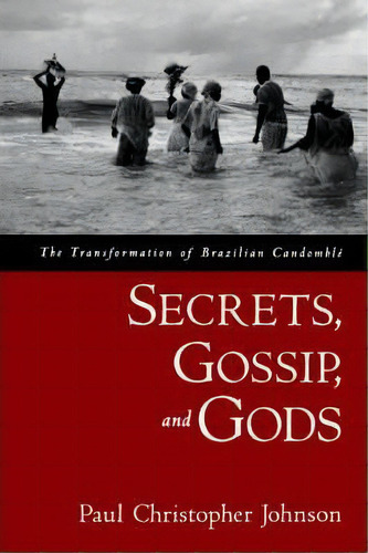 Secrets, Gossip, And Gods : The Transformation Of Brazilian Candomble, De Paul Christopher Johnson. Editorial Oxford University Press Inc, Tapa Blanda En Inglés