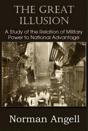 The Great Illusion A Study Of The Relation Of Military Power To National Advantage, De Norman Angell. Editorial Bottom Hill Publishing, Tapa Blanda En Inglés