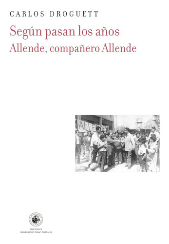 Segun Pasan Los Años. Allende, Compañero Allende - Droguett