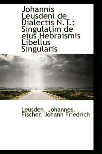 Johannis Leusdeni De Dialectis N.t.: Singulatim De Eius Hebraismis Libellus Singularis, De Johannes, Leusden. Editorial Bibliobazaar, Tapa Blanda En Inglés