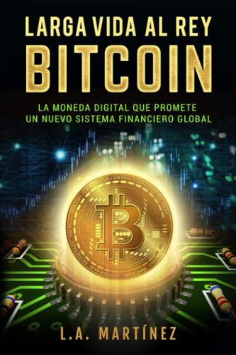 Libro: Larga Vida Al Rey Bitcoin: La Moneda Que Promete Un N