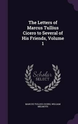 The Letters Of Marcus Tullius Cicero To Several Of His Fr...
