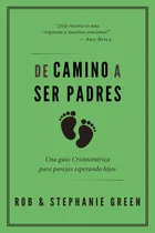 Comprar De Camino A Ser Padres Green: Una Guía Cristocéntrica Para Parejas Esperando Hijos, De Rob Green., Vol. 1. Editorial Poiema, Tapa Blanda En Español, 2023