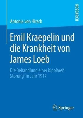 Emil Kraepelin Und Die Krankheit Von James Loeb : Die Beh...