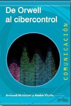 De Orwell Al Cibercontrol - Armand Mattelart Y André Vitalis