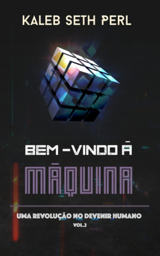 Bem-vindo À Máquina: Uma Revolução No Devenir Humano