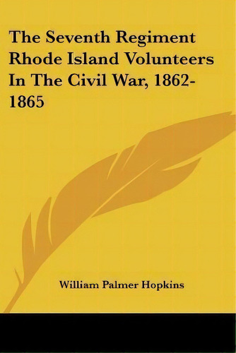 The Seventh Regiment Rhode Island Volunteers In The Civil War, 1862-1865, De William Palmer Hopkins. Editorial Kessinger Publishing, Tapa Blanda En Inglés