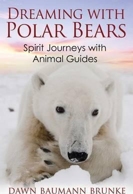 Dreaming With Polar Bears : Spirit Journeys With Animal Guid