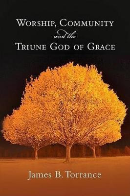 Worship, Community And The Triume God Of Grace - James B....