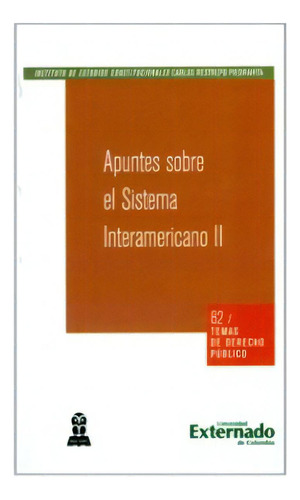 Apuntes Sobre El Sistema Interamericano Ii. 82 Temas De Der, De Varios Autores. Serie 9587106305, Vol. 1. Editorial U. Externado De Colombia, Tapa Blanda, Edición 2010 En Español, 2010