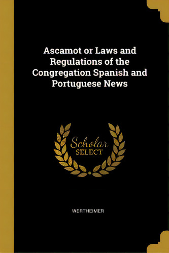 Ascamot Or Laws And Regulations Of The Congregation Spanish And Portuguese News, De Wertheimer. Editorial Wentworth Pr, Tapa Blanda En Inglés