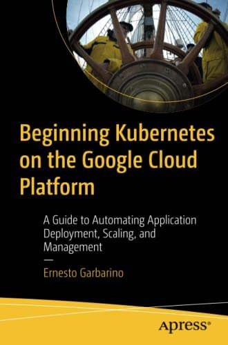 Libro: Beginning Kubernetes On The Google Cloud Platform: A