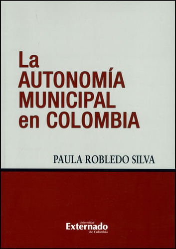 La Autonomía Municipal En Colombia, De Paula Robledo Silva. Editorial U. Externado De Colombia, Tapa Blanda, Edición 2010 En Español